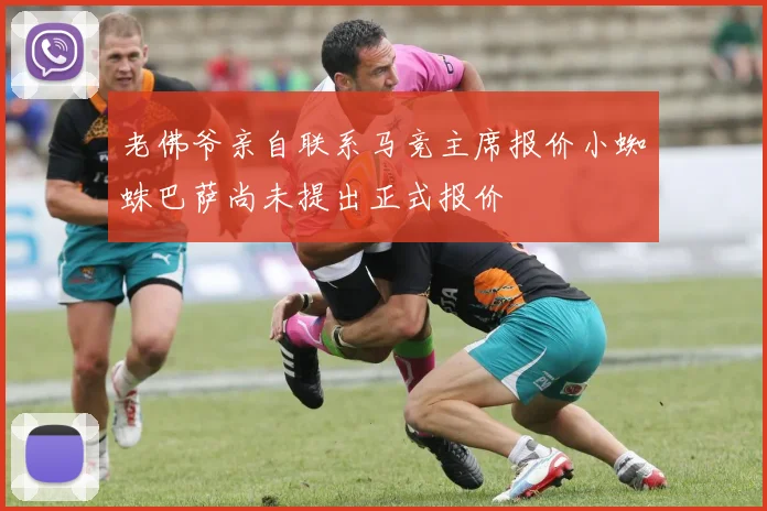老佛爷亲自联系马竞主席报价小蜘蛛巴萨尚未提出正式报价