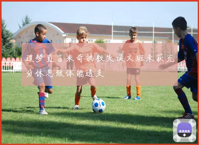 追梦直言米奇执教失误文班未获充分休息致体能透支