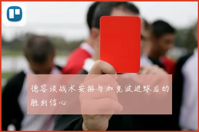 德容谈战术安排与加克波进球后的胜利信心